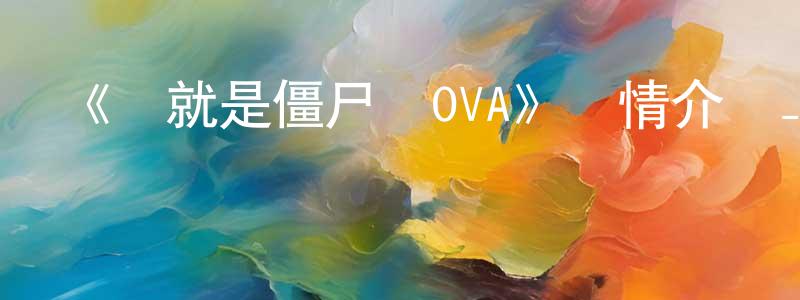 陳佳昀發布《這就是僵尸嗎OVA》詳情介紹_這就是僵尸嗎OVA已完結在線觀看_這就是僵尸嗎OVA迅雷下載_日漫